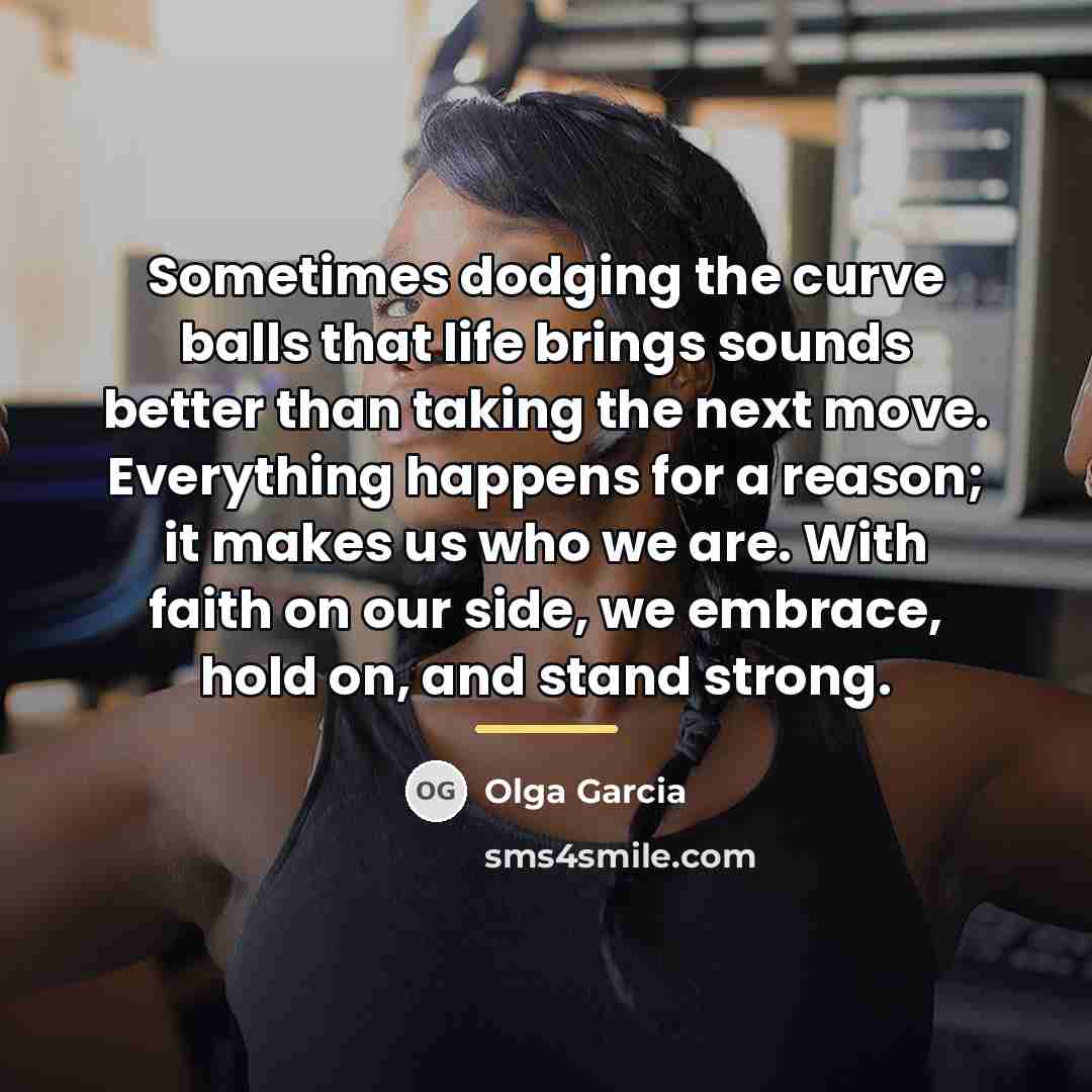 “Sometimes dodging the curve balls that life brings sounds better…” quote by Olga Garcia