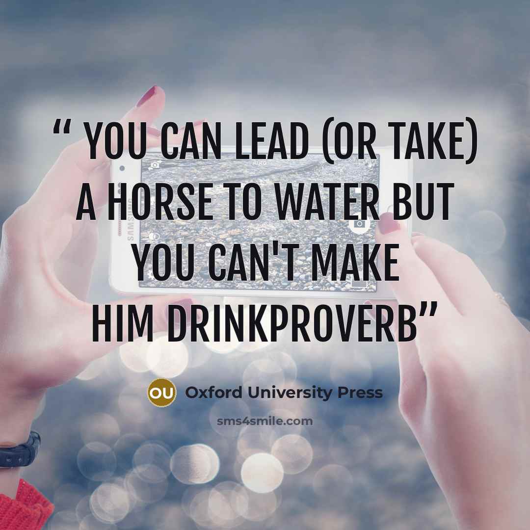 “you can lead (or take) a horse to water but you can't make him drinkPROVERB” quote by Oxford University Press