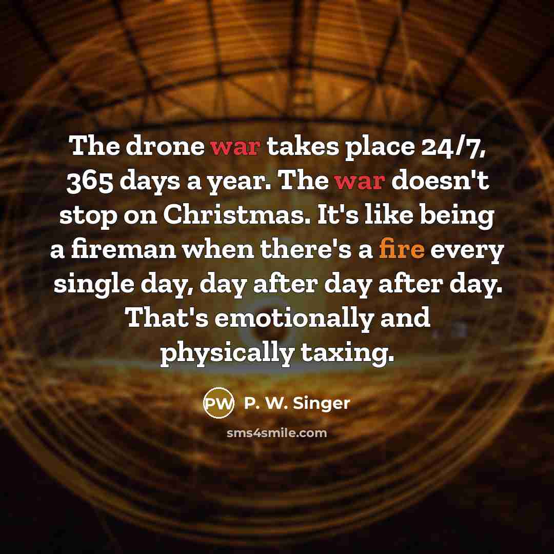 “The drone war takes place 24/7, 365 days a year.…” quote by P. W. Singer