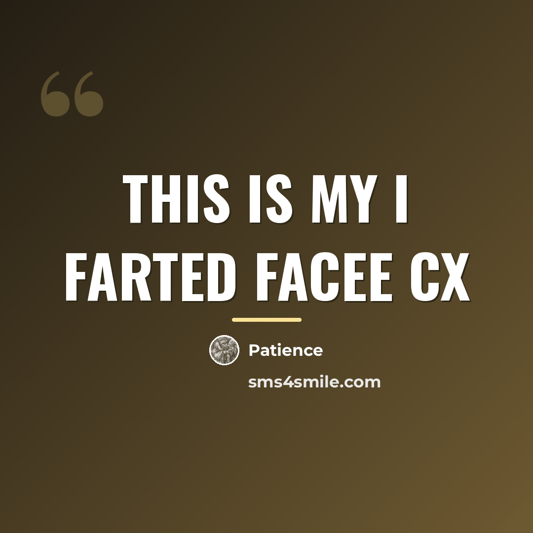 “This is my I farted facee CX…” quote by Patience