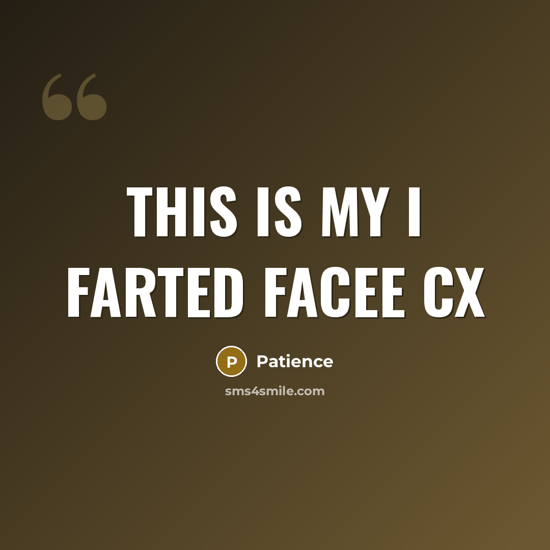 “This is my I farted facee CX” quote by Patience