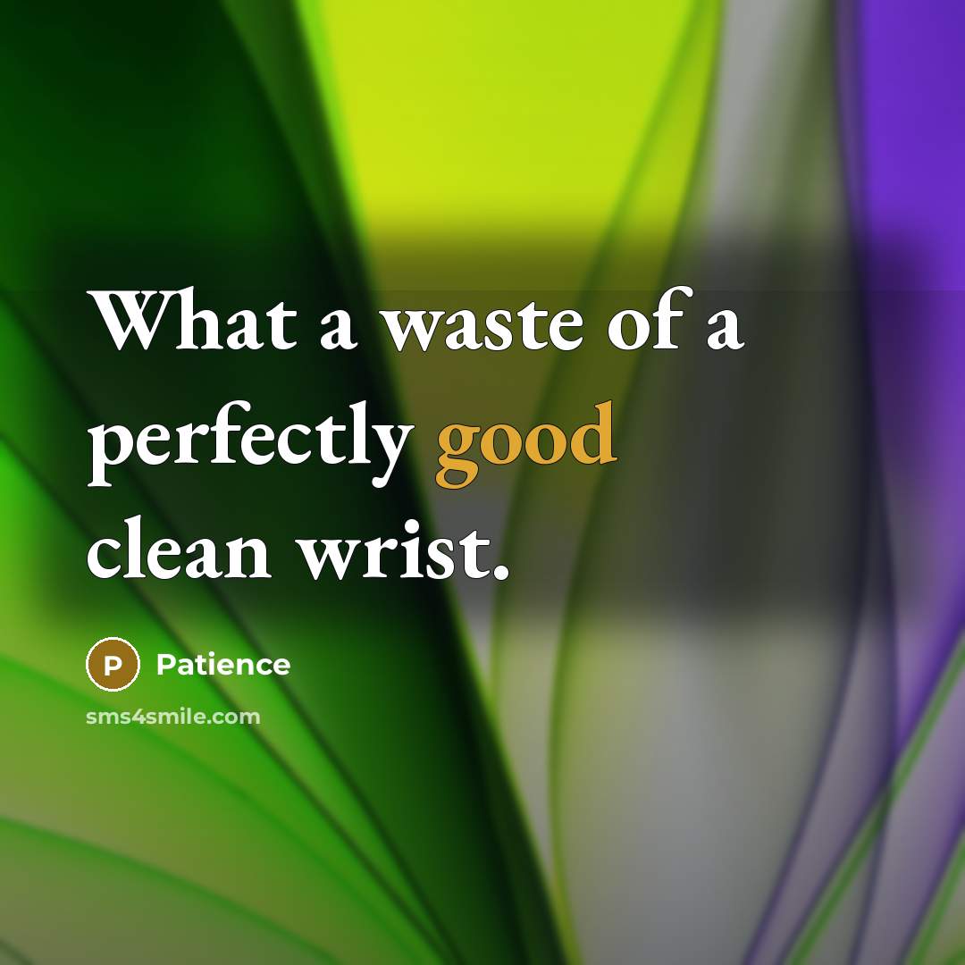 “What a waste of a perfectly good clean wrist.” quote by Patience