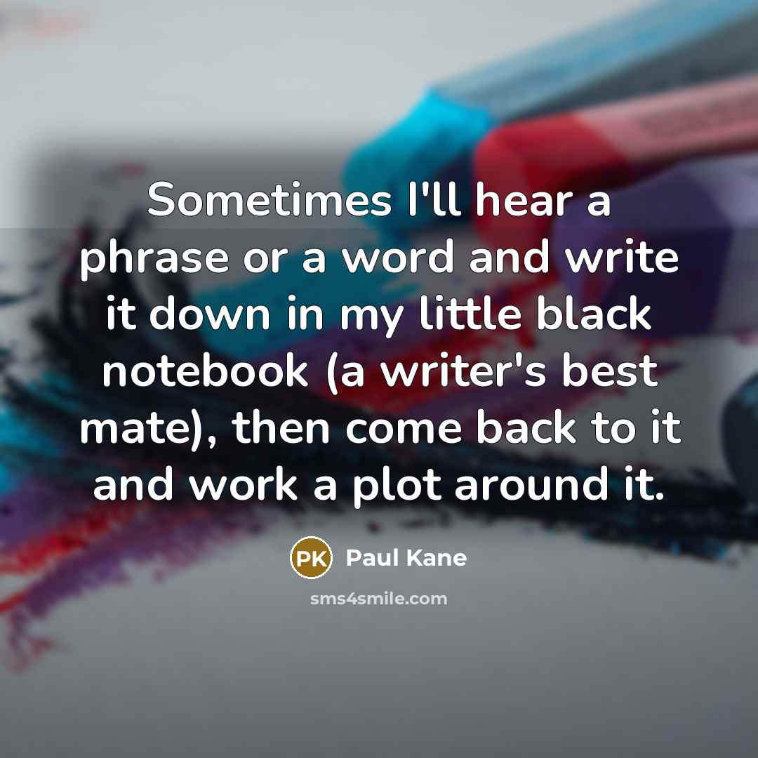 “Sometimes I'll hear a phrase or a word and write…” quote by Paul Kane