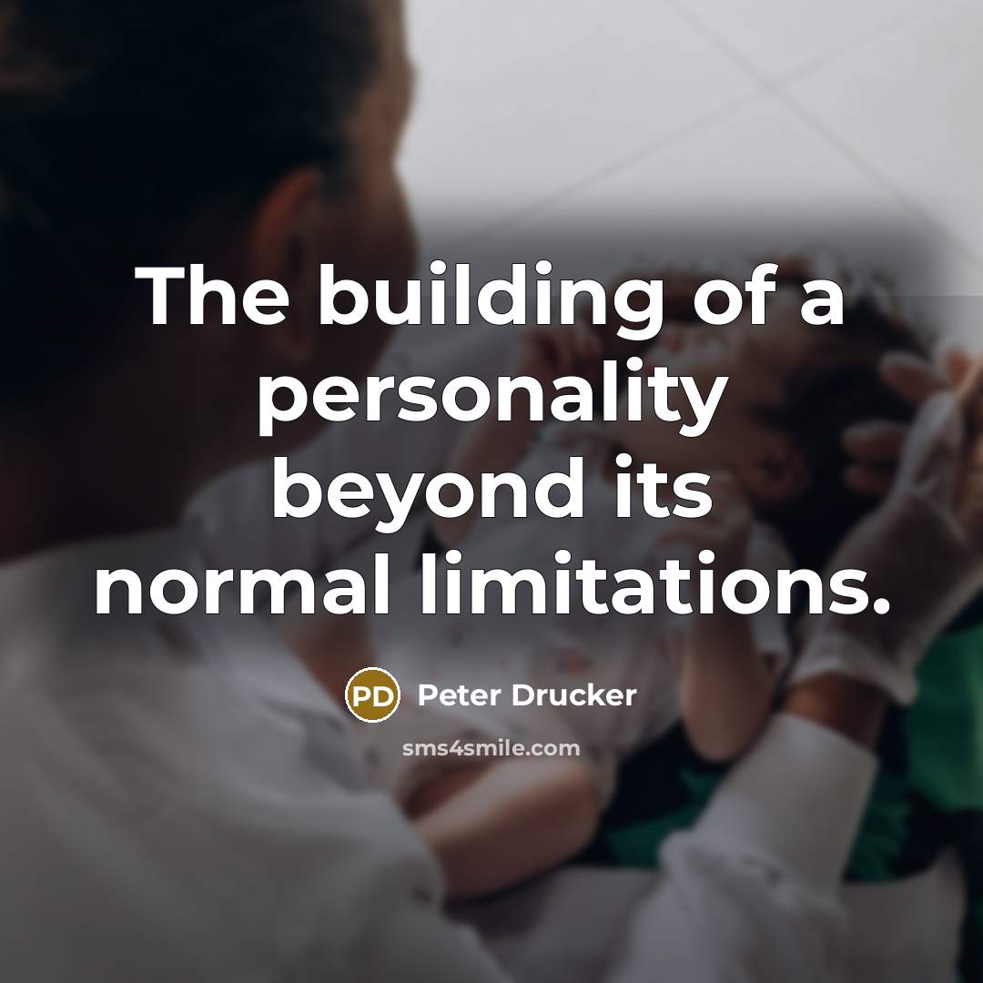 “The building of a personality beyond its normal limitations.…” quote by Peter Drucker