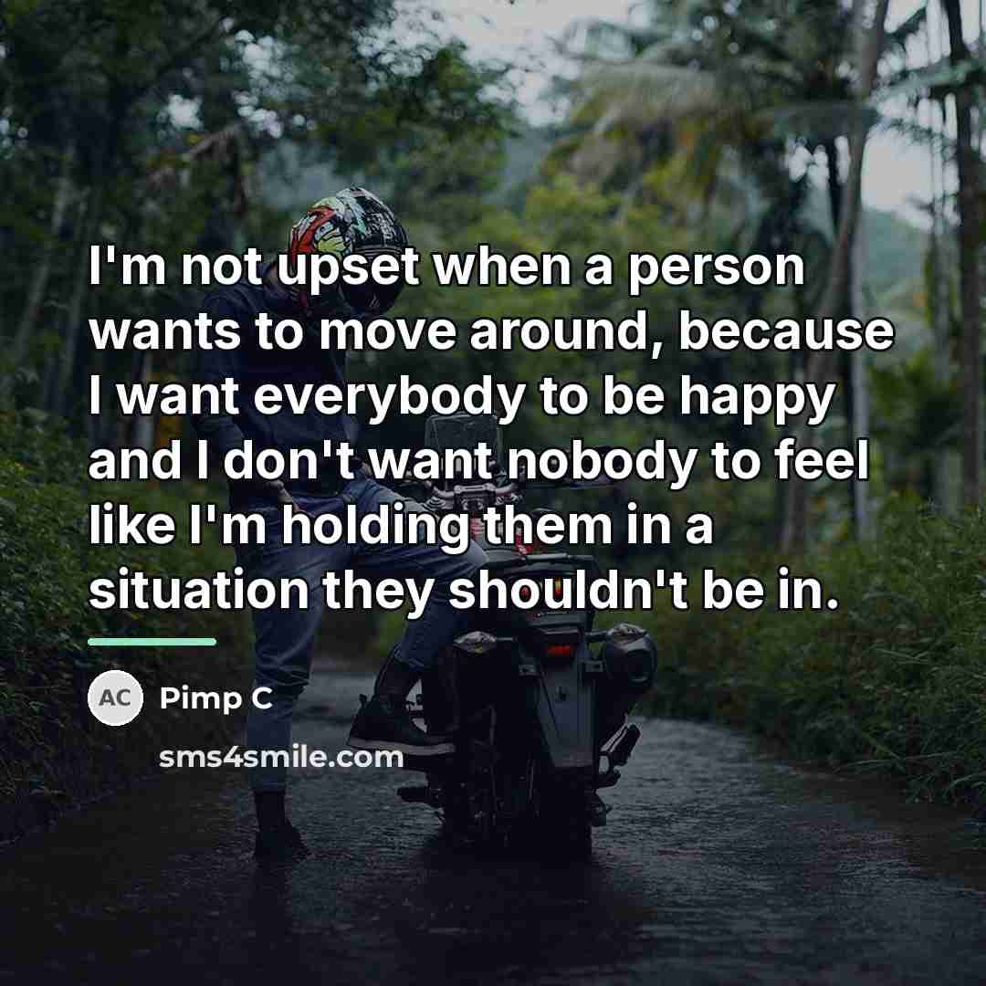 “I'm not upset when a person wants to move around,…” quote by Pimp C