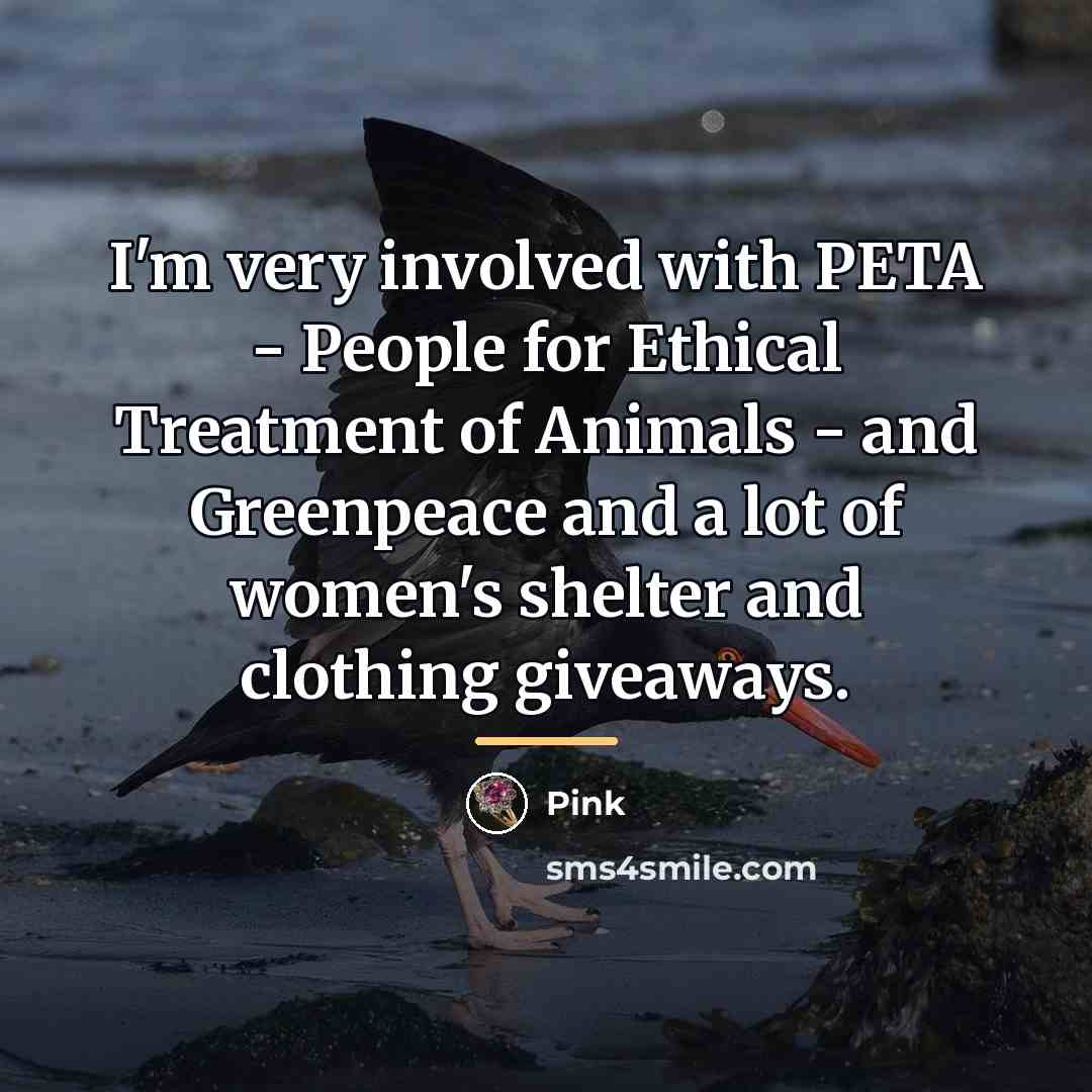 “I'm very involved with PETA - People for Ethical Treatment…” quote by Pink