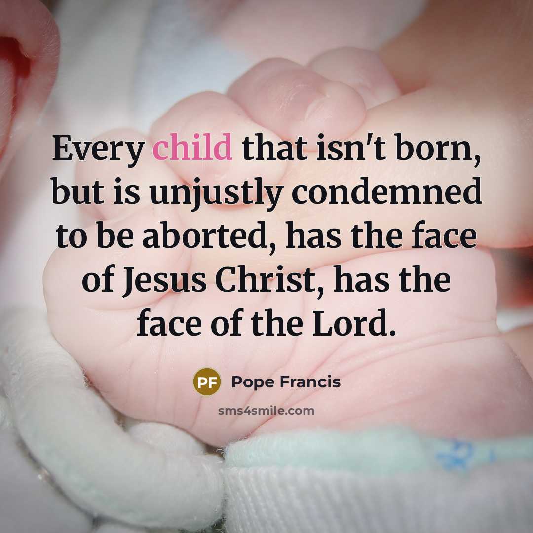 “Every child that isn't born, but is unjustly condemned to…” quote by Pope Francis