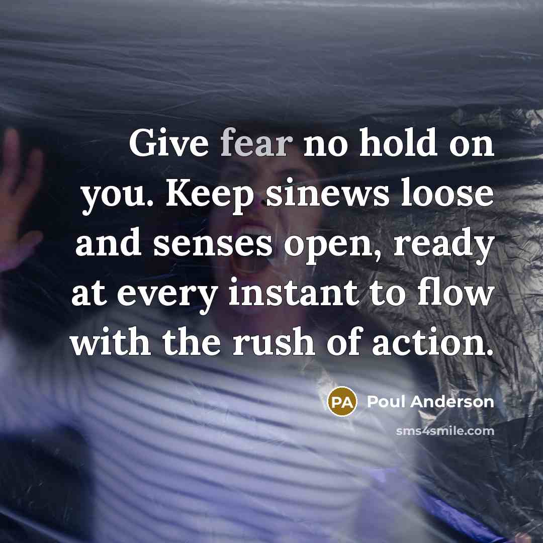 “Give fear no hold on you. Keep sinews loose and…” quote by Poul Anderson