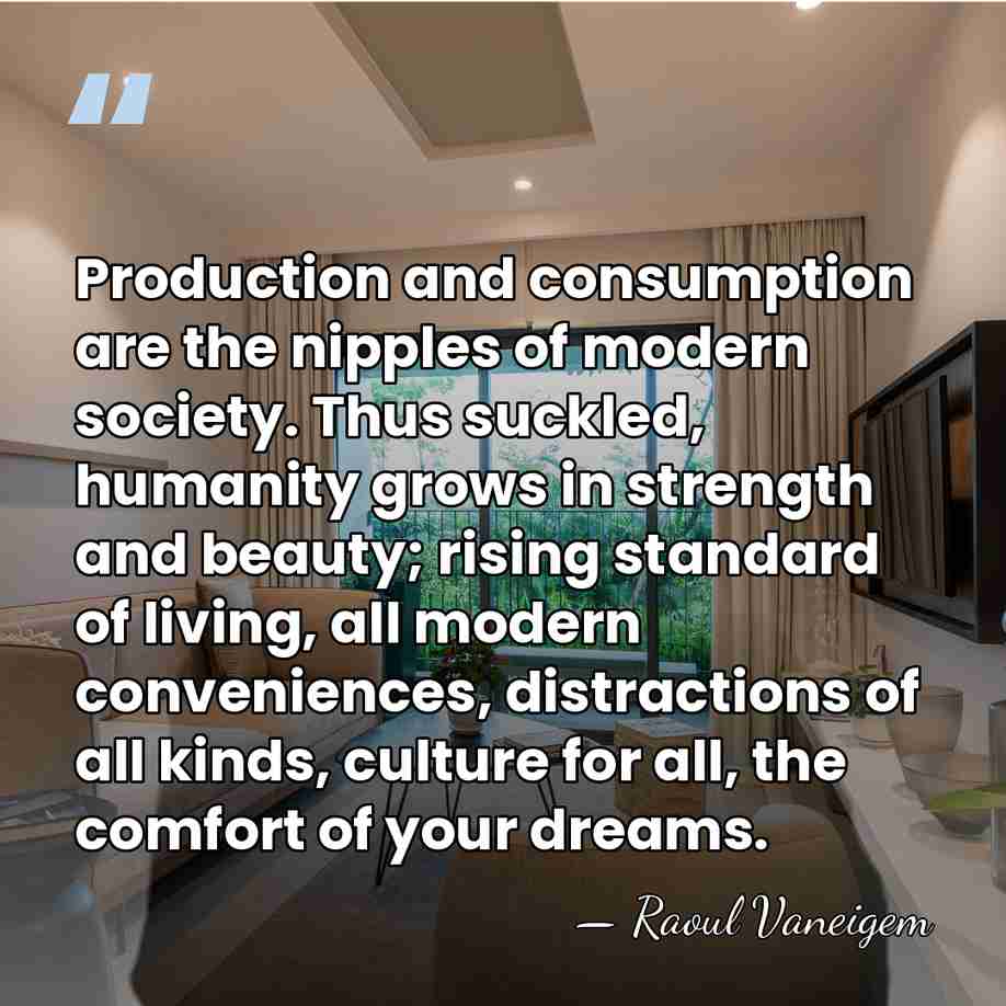 Production and consumption are the nipples of modern society. Thus suckled, humanity&hellip; - Raoul Vaneigem