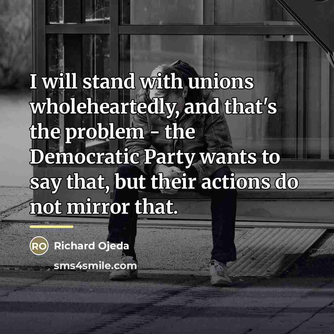 “I will stand with unions wholeheartedly, and that's the problem…” quote by Richard Ojeda