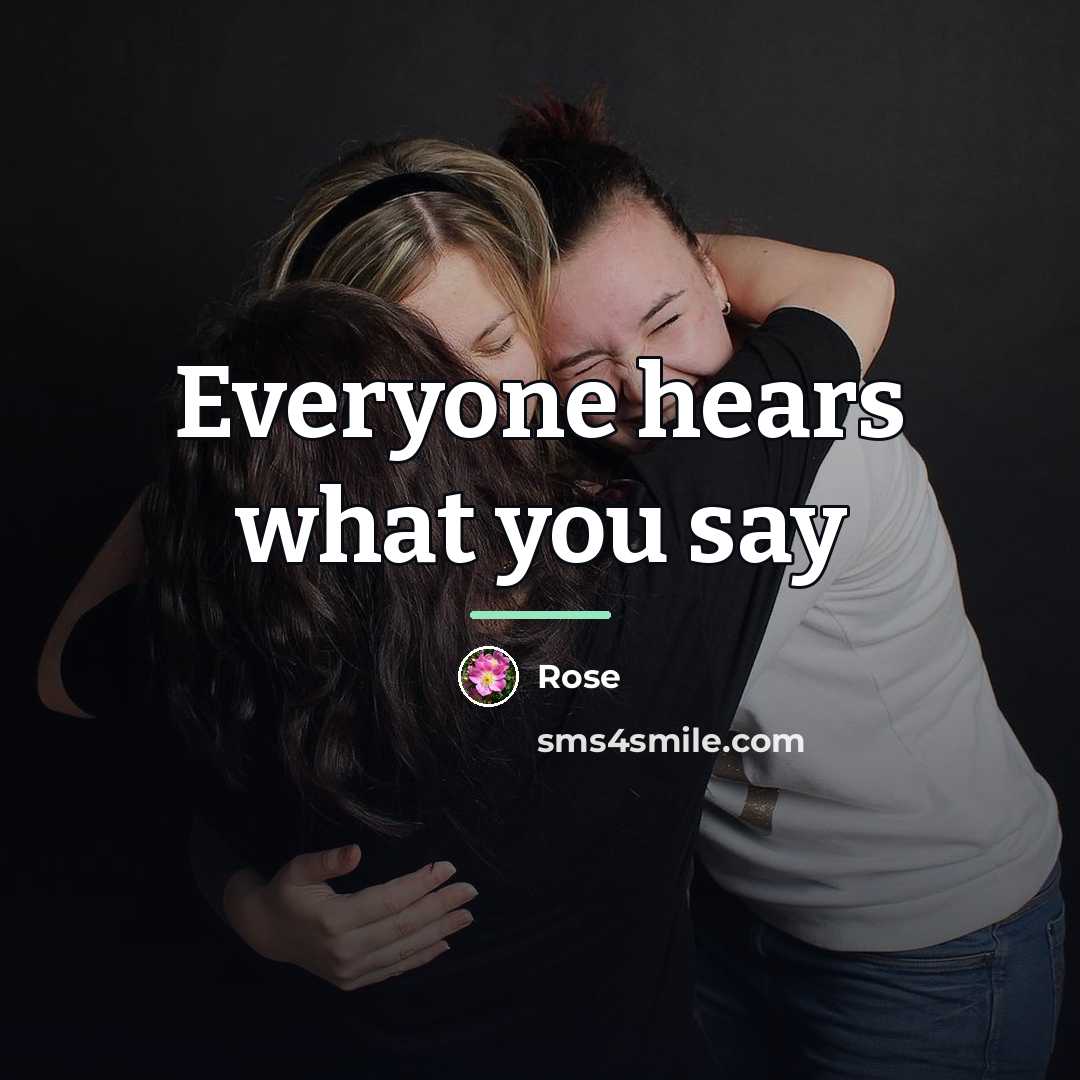 “Everyone hears what you say…” quote by Rose