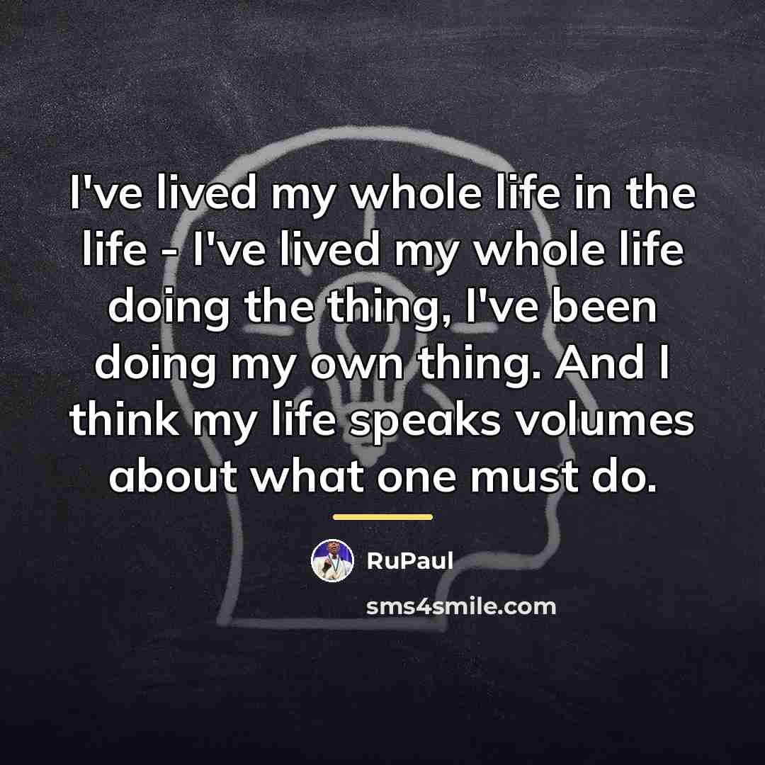 “I've lived my whole life in the life - I've…” quote by RuPaul