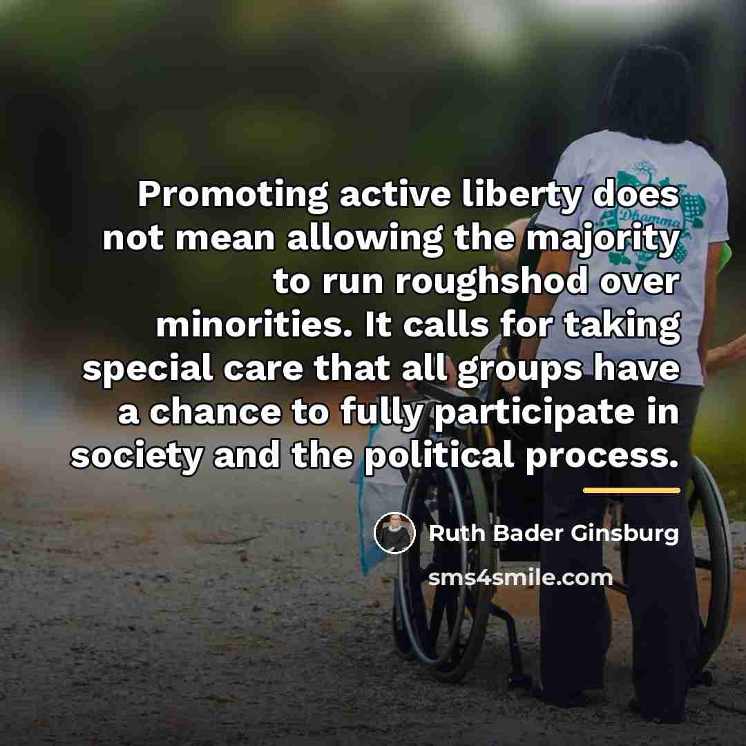 “Promoting active liberty does not mean allowing the majority to…” quote by Ruth Bader Ginsburg