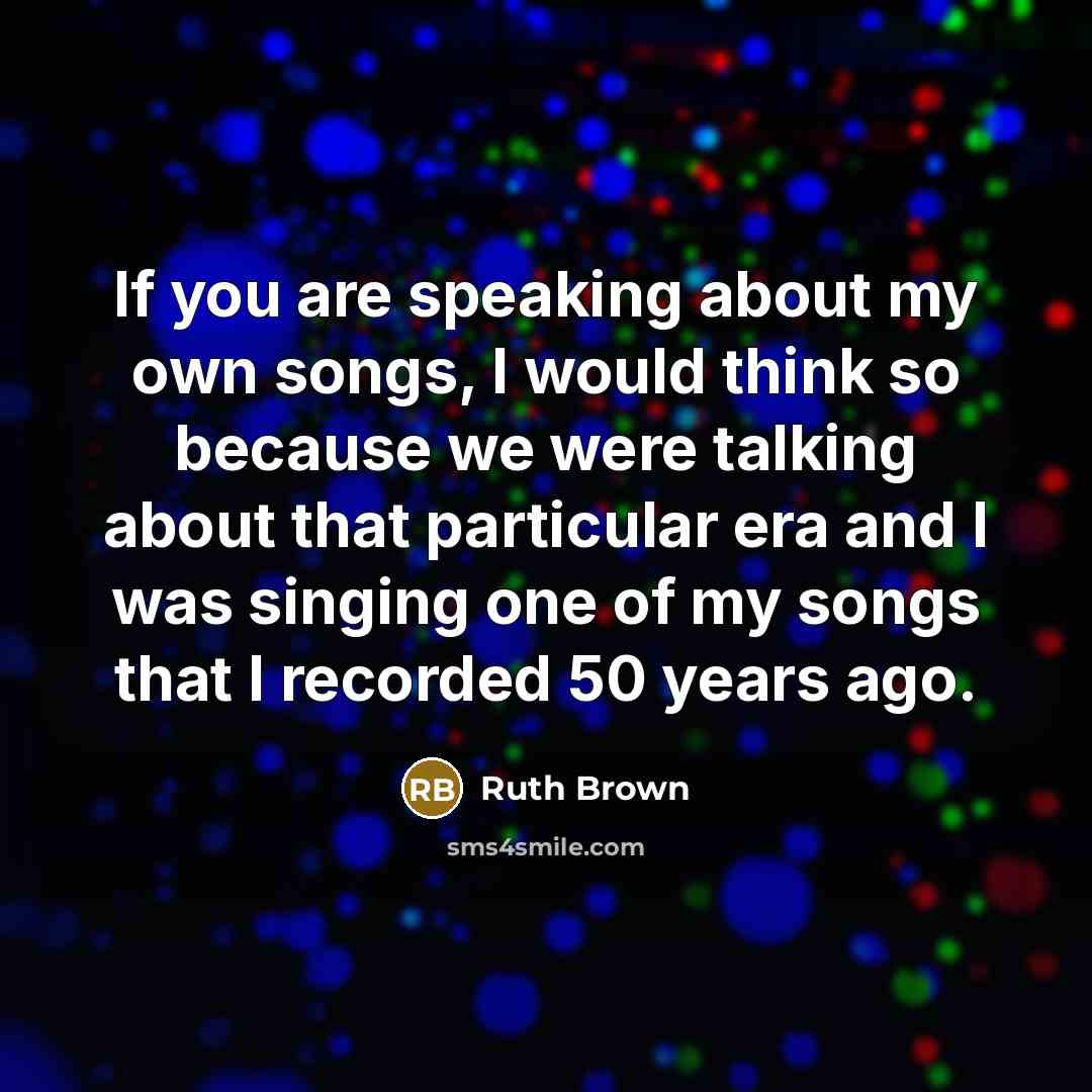 “If you are speaking about my own songs, I would…” quote by Ruth Brown