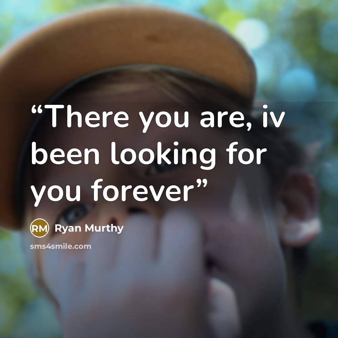 “There you are, iv been looking for you forever” quote by Ryan Murthy