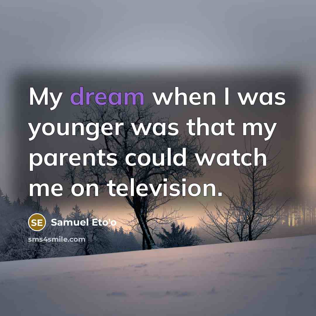 “My dream when I was younger was that my parents…” quote by Samuel Eto'o
