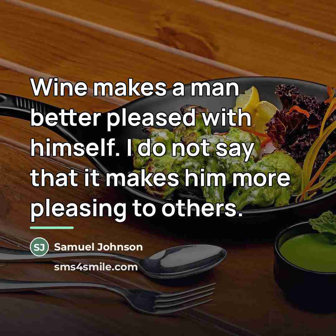 “Wine makes a man better pleased with himself. I do…” quote by Samuel Johnson