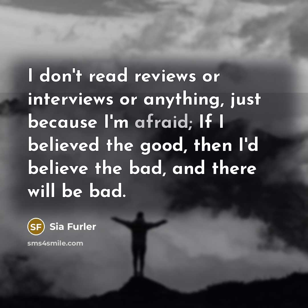 “I don't read reviews or interviews or anything, just because…” quote by Sia Furler