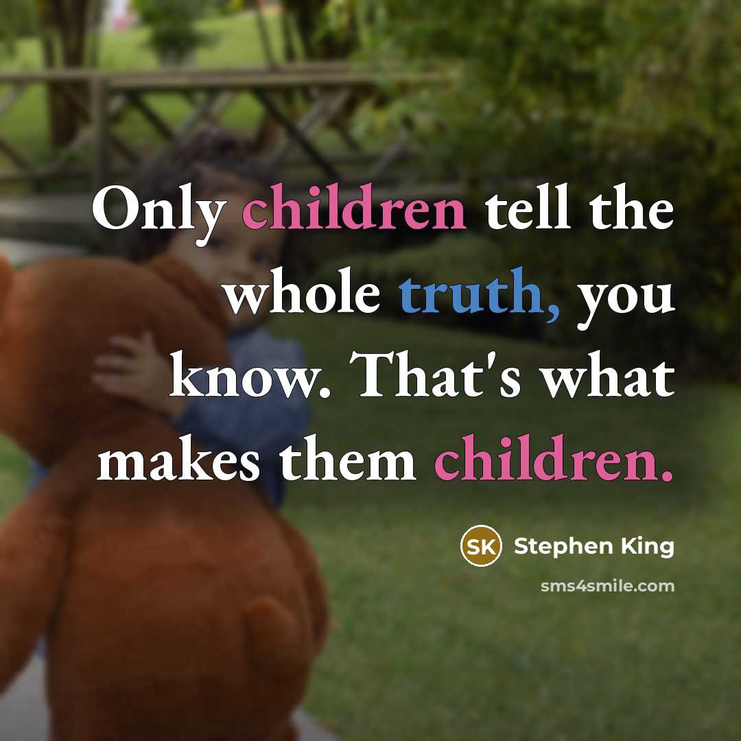 “Only children tell the whole truth, you know. That's what makes them children.” quote by Stephen King
