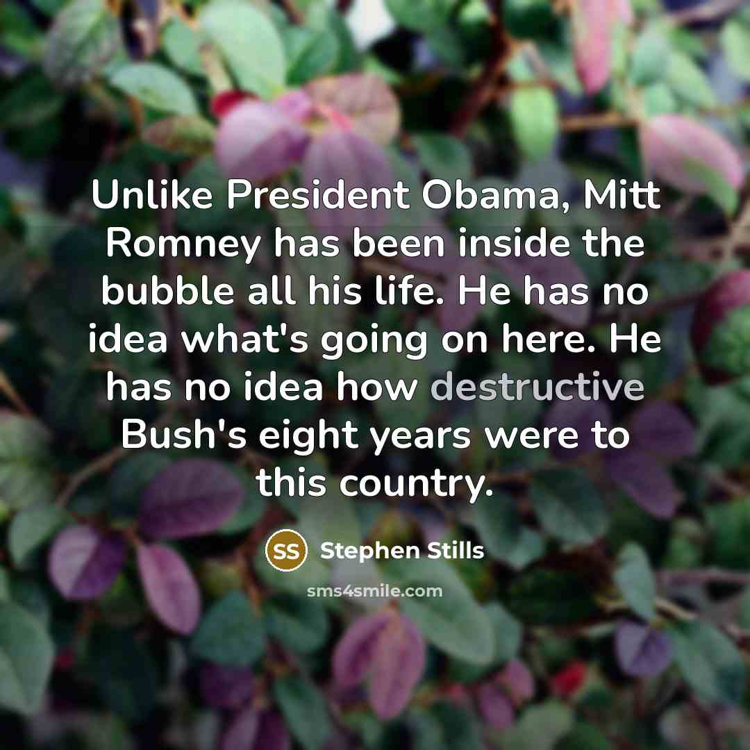 “Unlike President Obama, Mitt Romney has been inside the bubble…” quote by Stephen Stills
