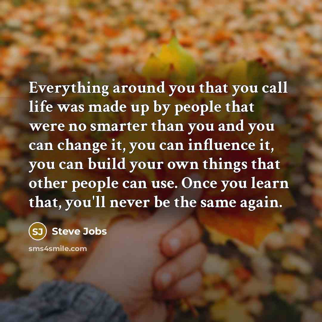 “Everything around you that you call life was made up…” quote by Steve Jobs