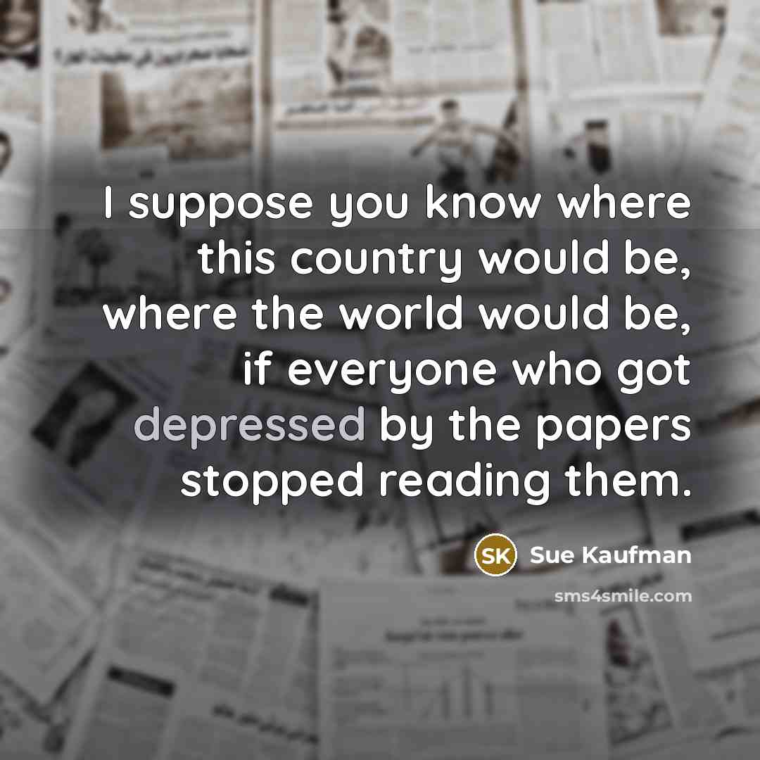“I suppose you know where this country would be, where…” quote by Sue Kaufman