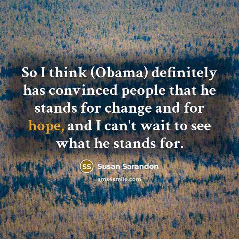 “So I think (Obama) definitely has convinced people that he…” quote by Susan Sarandon