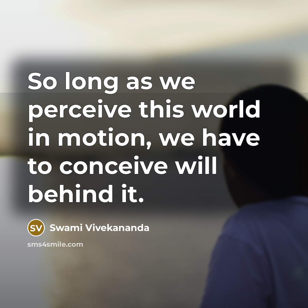 “So long as we perceive this world in motion, we…” quote by Swami Vivekananda
