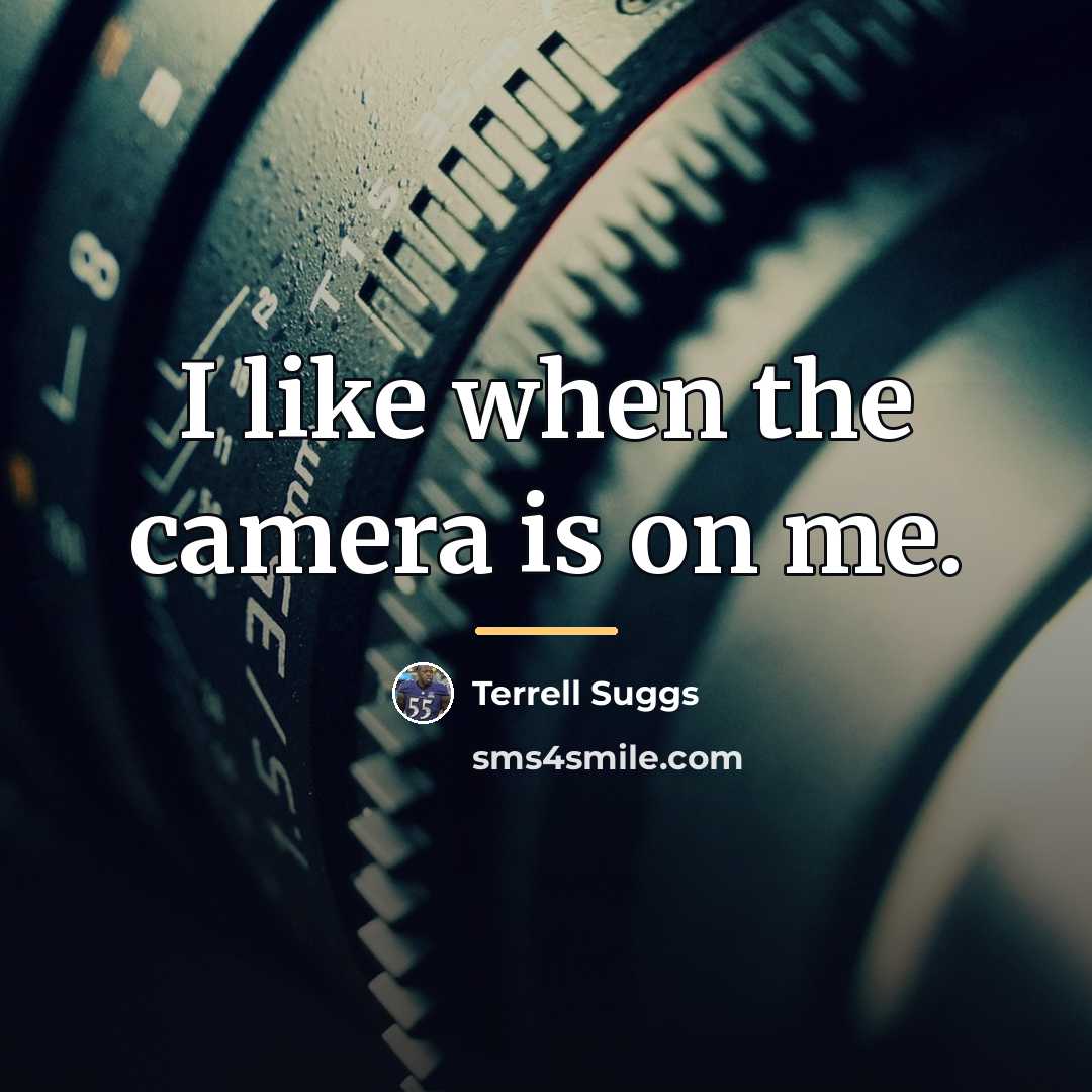 “I like when the camera is on me.…” quote by Terrell Suggs