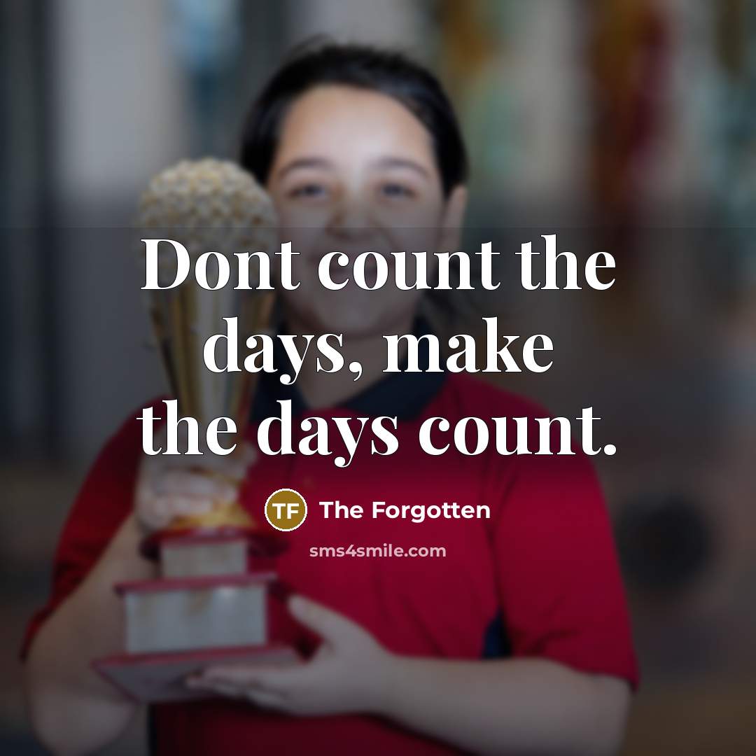 “Dont count the days, make the days count.” quote by The Forgotten
