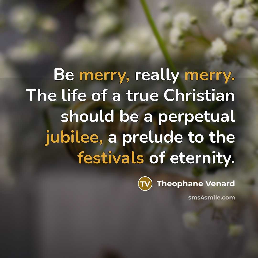 “Be merry, really merry. The life of a true Christian…” quote by Theophane Venard