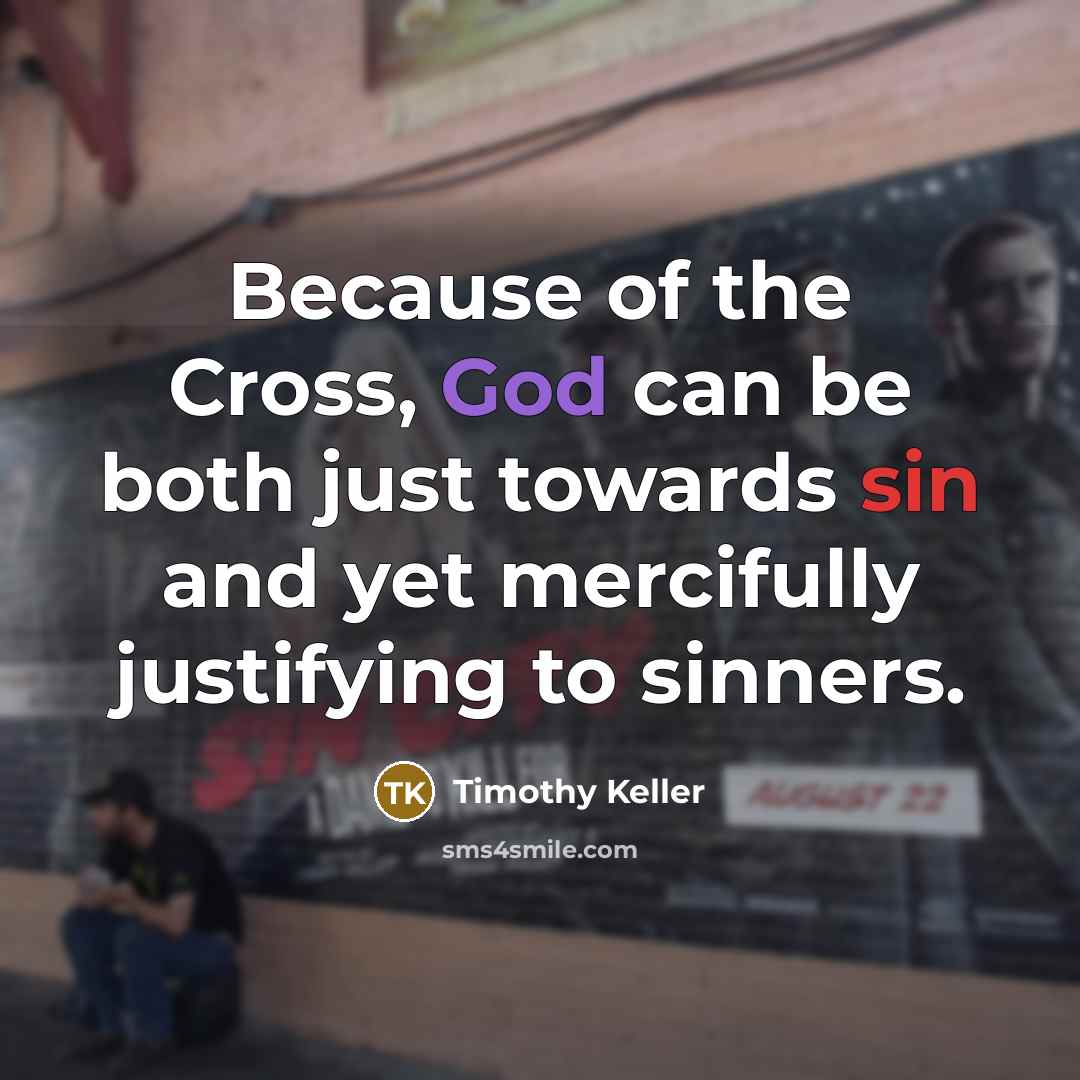 “Because of the Cross, God can be both just towards…” quote by Timothy Keller