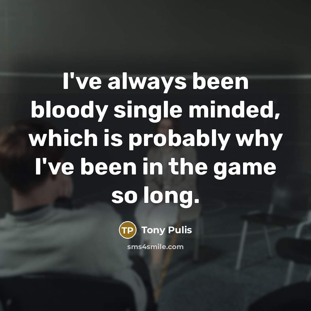 “I've always been bloody single minded, which is probably why…” quote by Tony Pulis