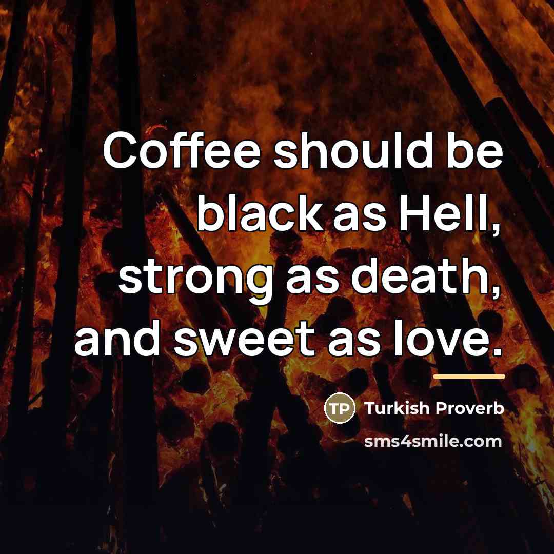 “Coffee should be black as Hell, strong as death, and…” quote by Turkish Proverb