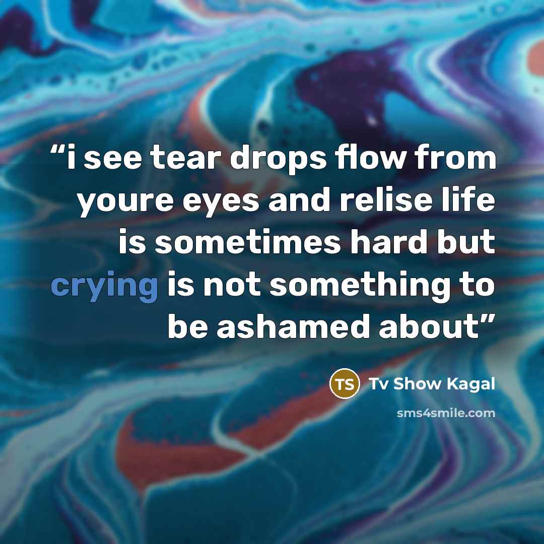 “i see tear drops flow from youre eyes and relise life is sometimes hard but crying is not something to be ashamed about” quote by Tv Show Kagal
