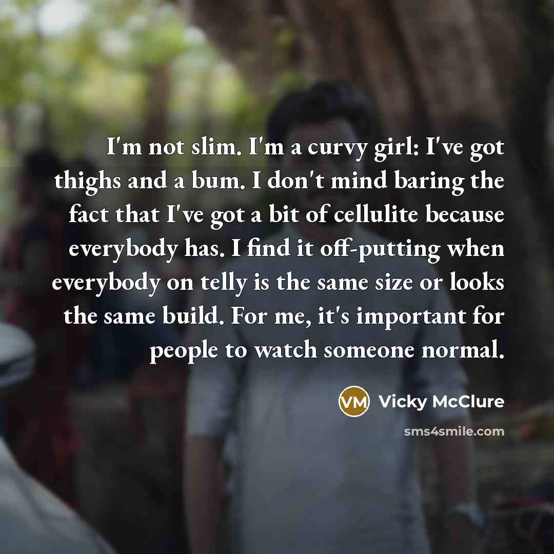 “I'm not slim. I'm a curvy girl: I've got thighs…” quote by Vicky McClure