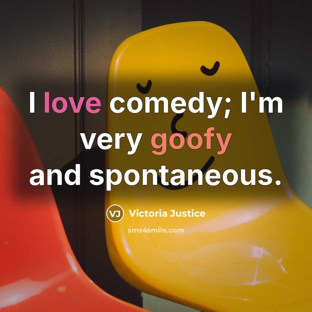 “I love comedy; I'm very goofy and spontaneous.…” quote by Victoria Justice