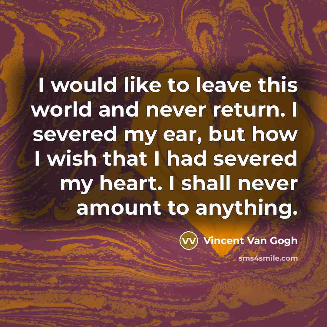 “I would like to leave this world and never return.…” quote by Vincent Van Gogh