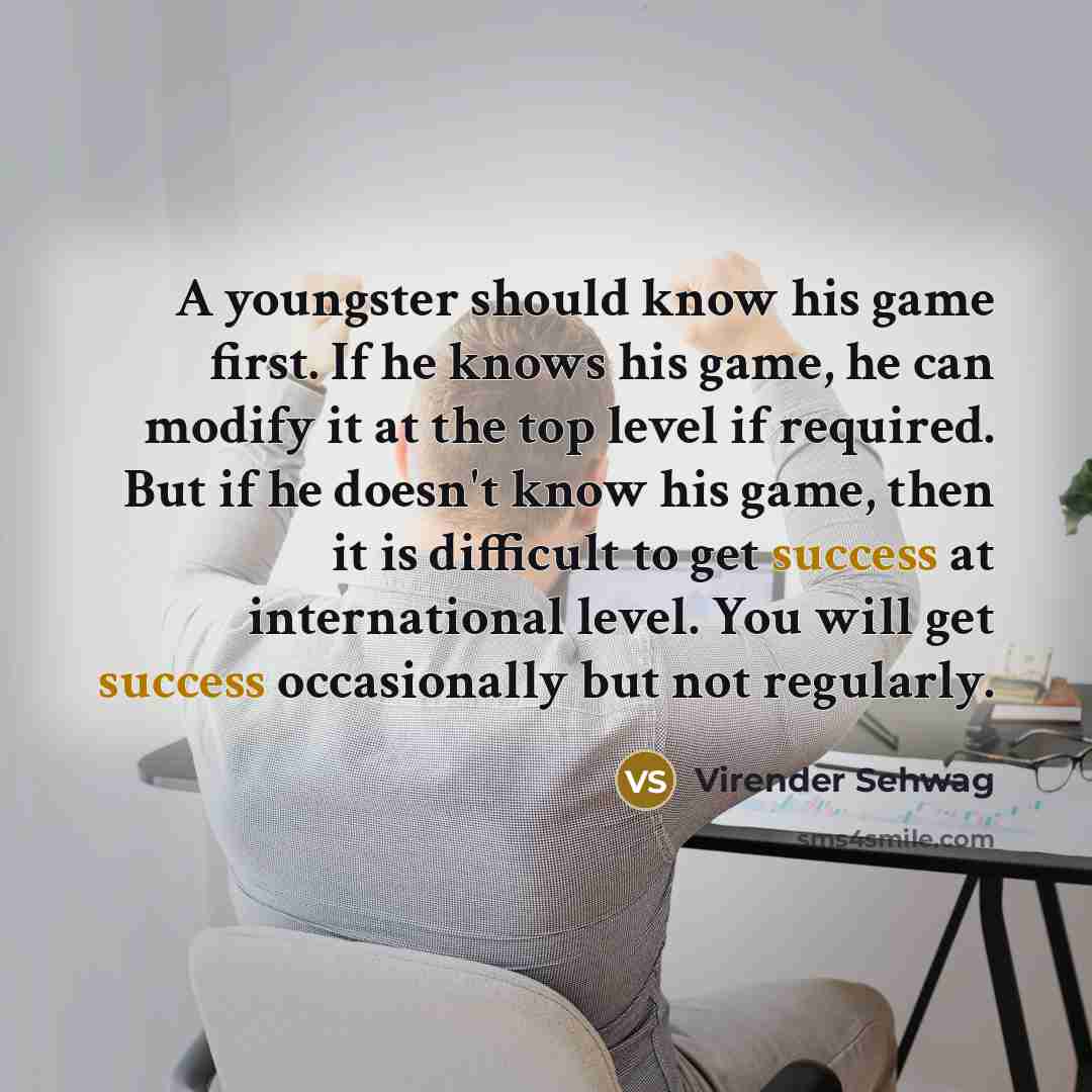 “A youngster should know his game first. If he knows…” quote by Virender Sehwag