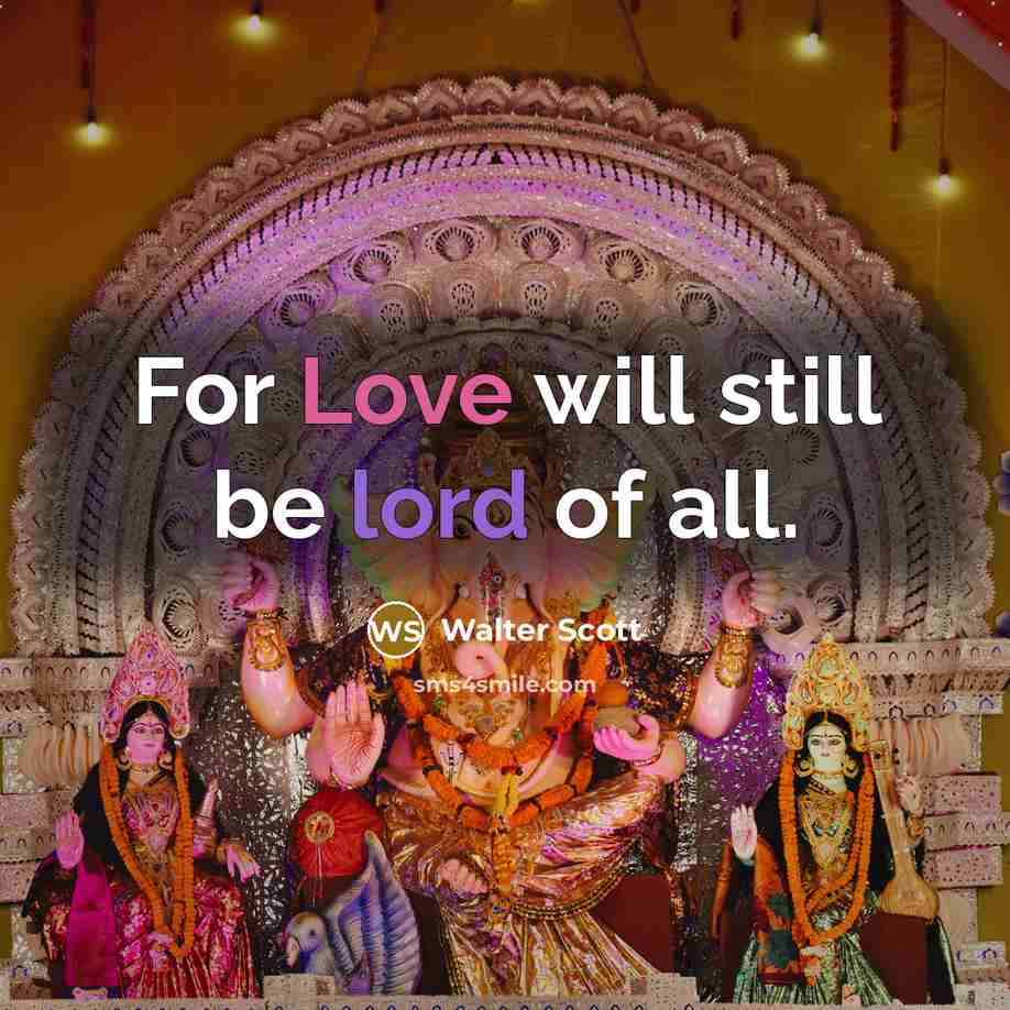 “For Love will still be lord of all.…” quote by Walter Scott
