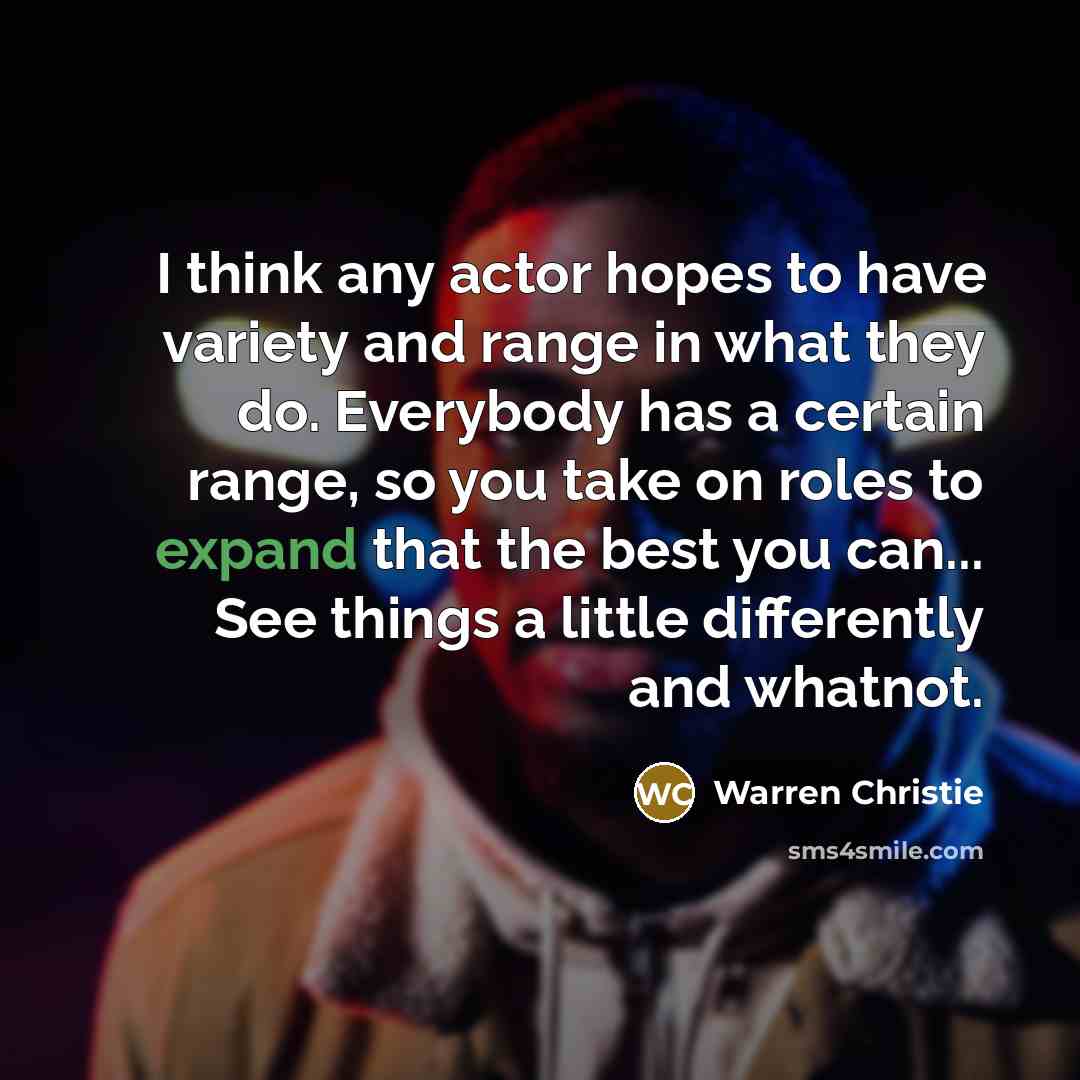 “I think any actor hopes to have variety and range…” quote by Warren Christie