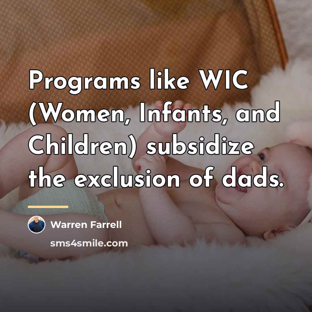 “Programs like WIC (Women, Infants, and Children) subsidize the exclusion…” quote by Warren Farrell