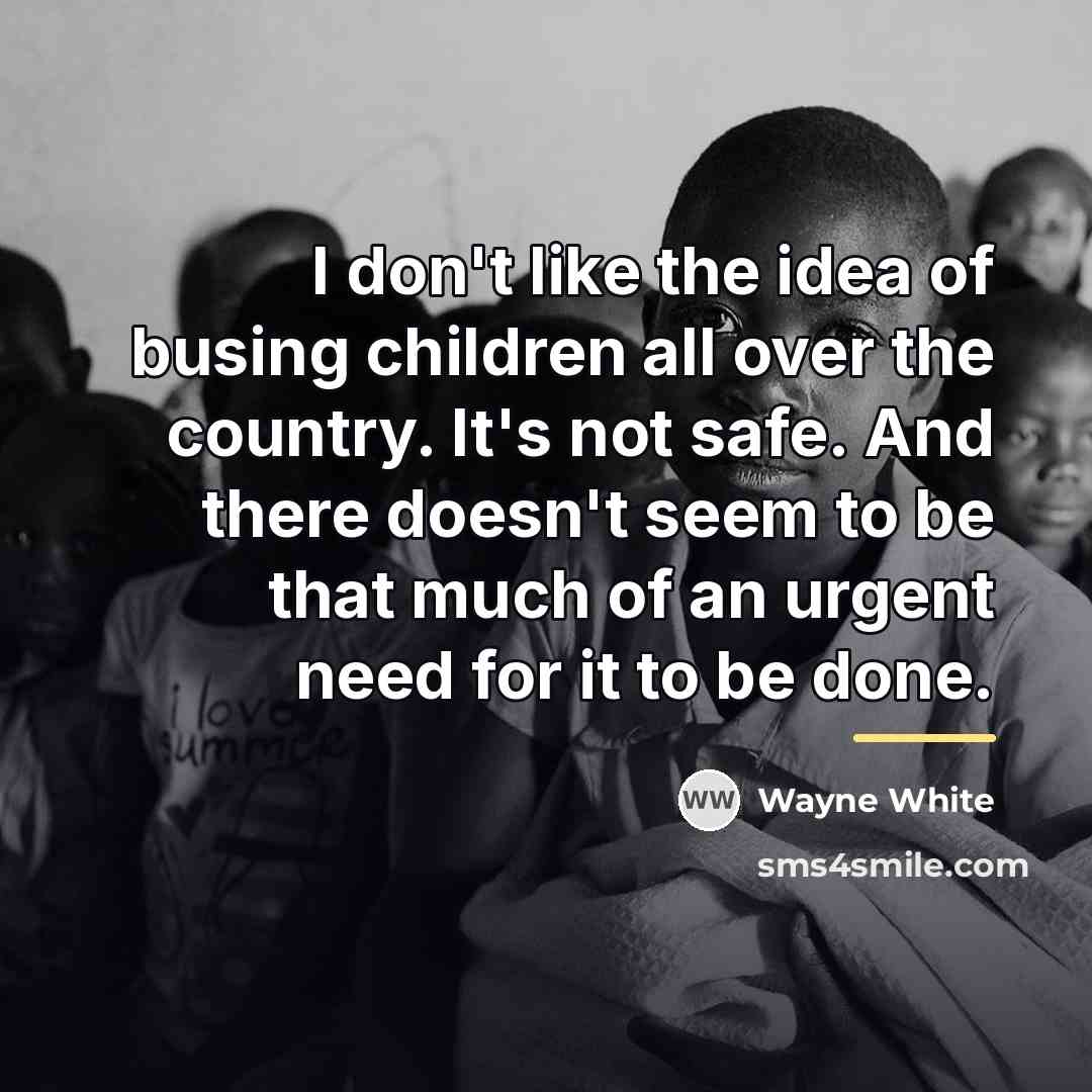 “I don't like the idea of busing children all over…” quote by Wayne White