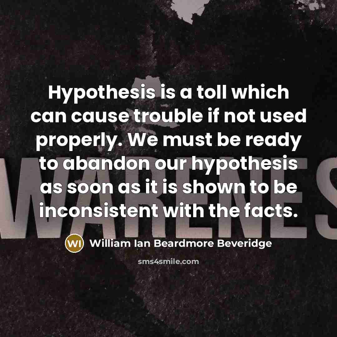 “Hypothesis is a toll which can cause trouble if not…” quote by William Ian Beardmore Beveridge