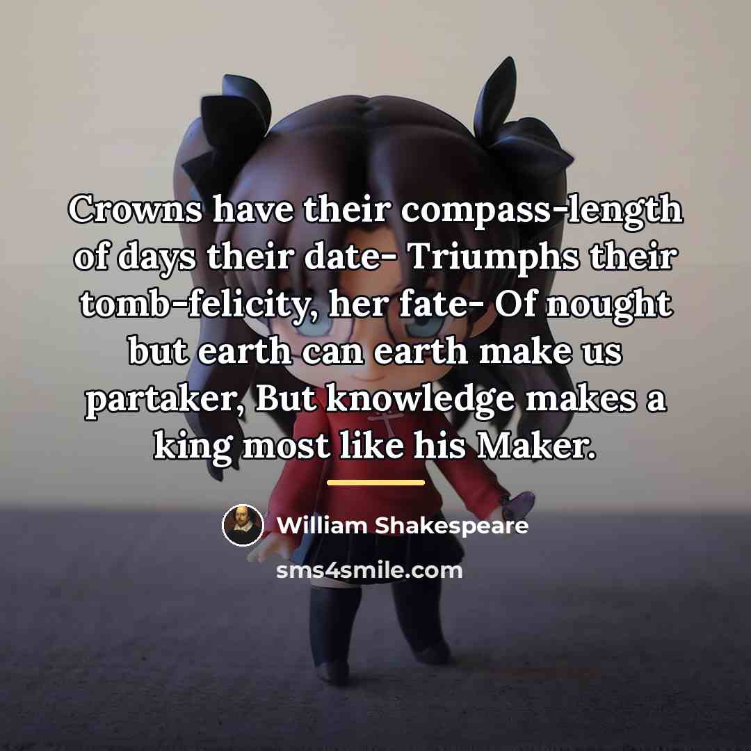 “Crowns have their compass-length of days their date- Triumphs their…” quote by William Shakespeare