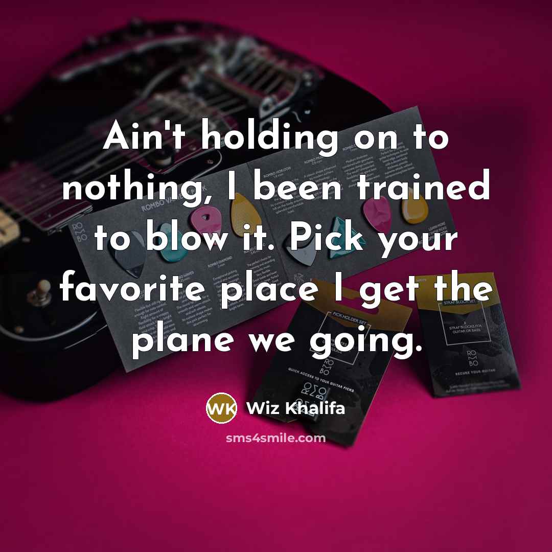 “Ain't holding on to nothing, I been trained to blow…” quote by Wiz Khalifa