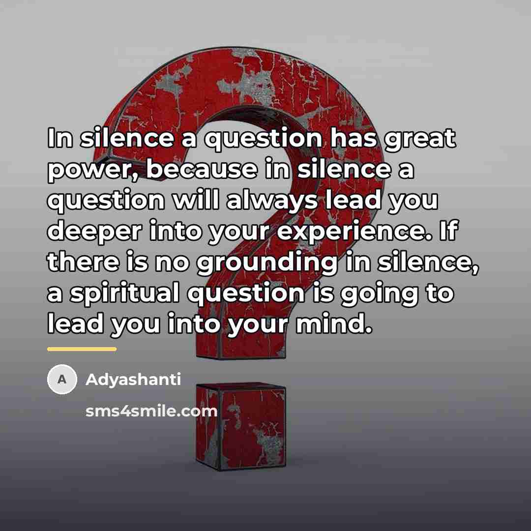 “In silence a question has great power, because in silence…” quote by Adyashanti