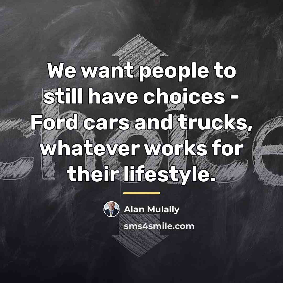 “We want people to still have choices - Ford cars…” quote by Alan Mulally