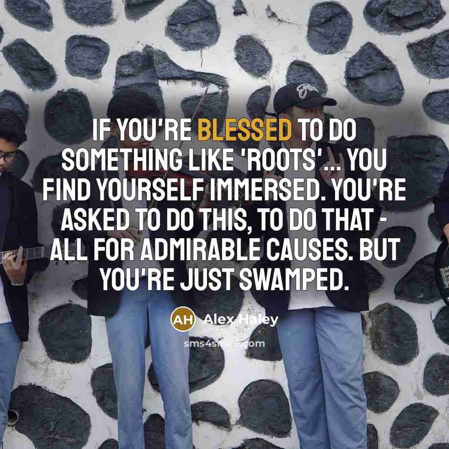 “If you're blessed to do something like 'Roots'... you find…” quote by Alex Haley
