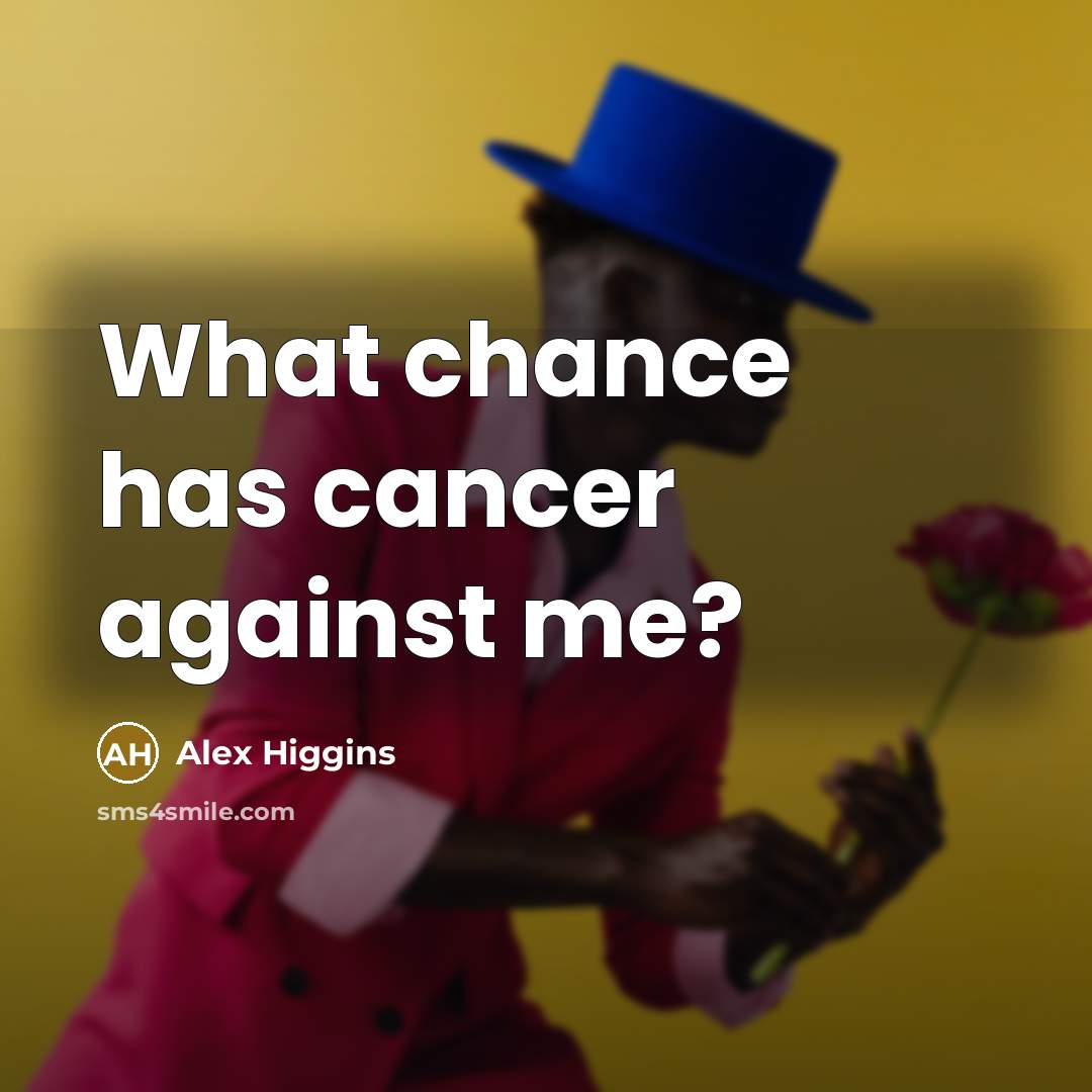“What chance has cancer against me?…” quote by Alex Higgins